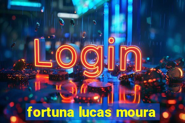 fortuna lucas moura